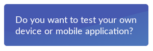 Do you want to test your own device or mobile application?